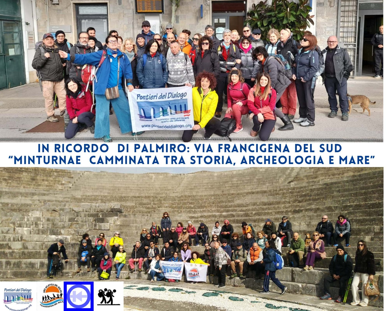 L'immagine è composta da due fotografie sovrapposte. Nella parte superiore, c'è un gruppo di persone in piedi all'aperto, alcune delle quali sorridono e tengono uno striscione con la scritta "Pontieri del Dialogo" e il sito web "www.pontierideldialogo.org". Sullo sfondo si vede un edificio con una porta e una finestra. Nella parte inferiore, un altro gruppo di persone è seduto su gradini di pietra, probabilmente in un sito archeologico. Anche qui, alcune persone tengono uno striscione simile. Tra le due foto, c'è un testo che recita: "IN RICORDO DI PALMIRO: VIA FRANCIGENA DEL SUD 'MINTURNAE CAMMINATA TRA STORIA, ARCHEOLOGIA E MARE'". In basso, ci sono quattro loghi diversi, tra cui uno dei "Pontieri del Dialogo".